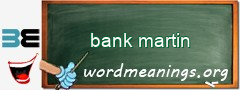 WordMeaning blackboard for bank martin